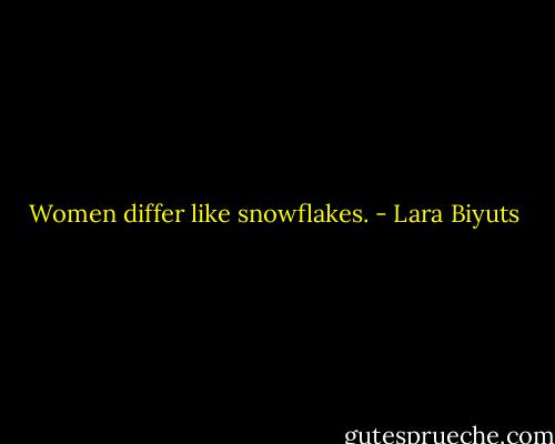 Women differ like snowflakes. - Lara Biyuts