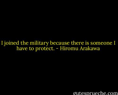 I joined the military because there is someone I have to protect. - Hiromu Arakawa