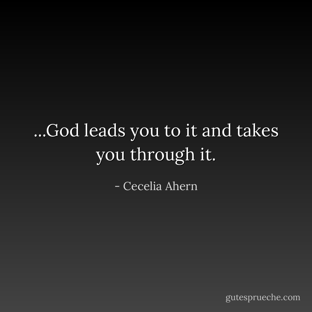 ...God leads you to it and takes you through it. - Cecelia Ahern