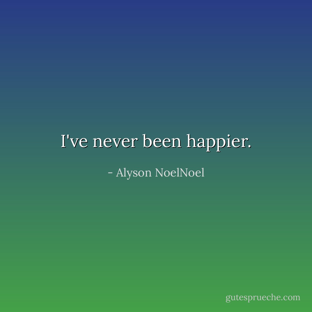 I've never been happier. - Alyson NoelNoel