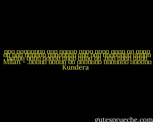 كانت قد بدأت تفهم أنها تنتمي إلي الضعفاء، إلي معسكر الضعفاء، إلي بلد الضعفاء، ويفترض بها أن تكون وفية لهم. لا لشيء إلّا لمجرد أنهم ضعفاء ولأنهم يلتقطون أنفاسهم في أواسط الجمل. - Milan Kundera