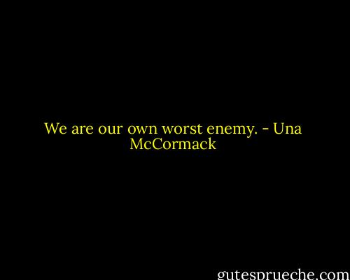 We are our own worst enemy. - Una McCormack