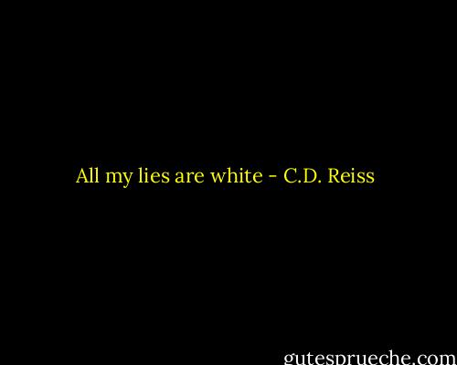All my lies are white - C.D. Reiss