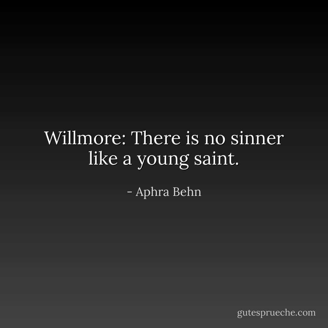 Willmore: There is no sinner like a young saint. - Aphra Behn