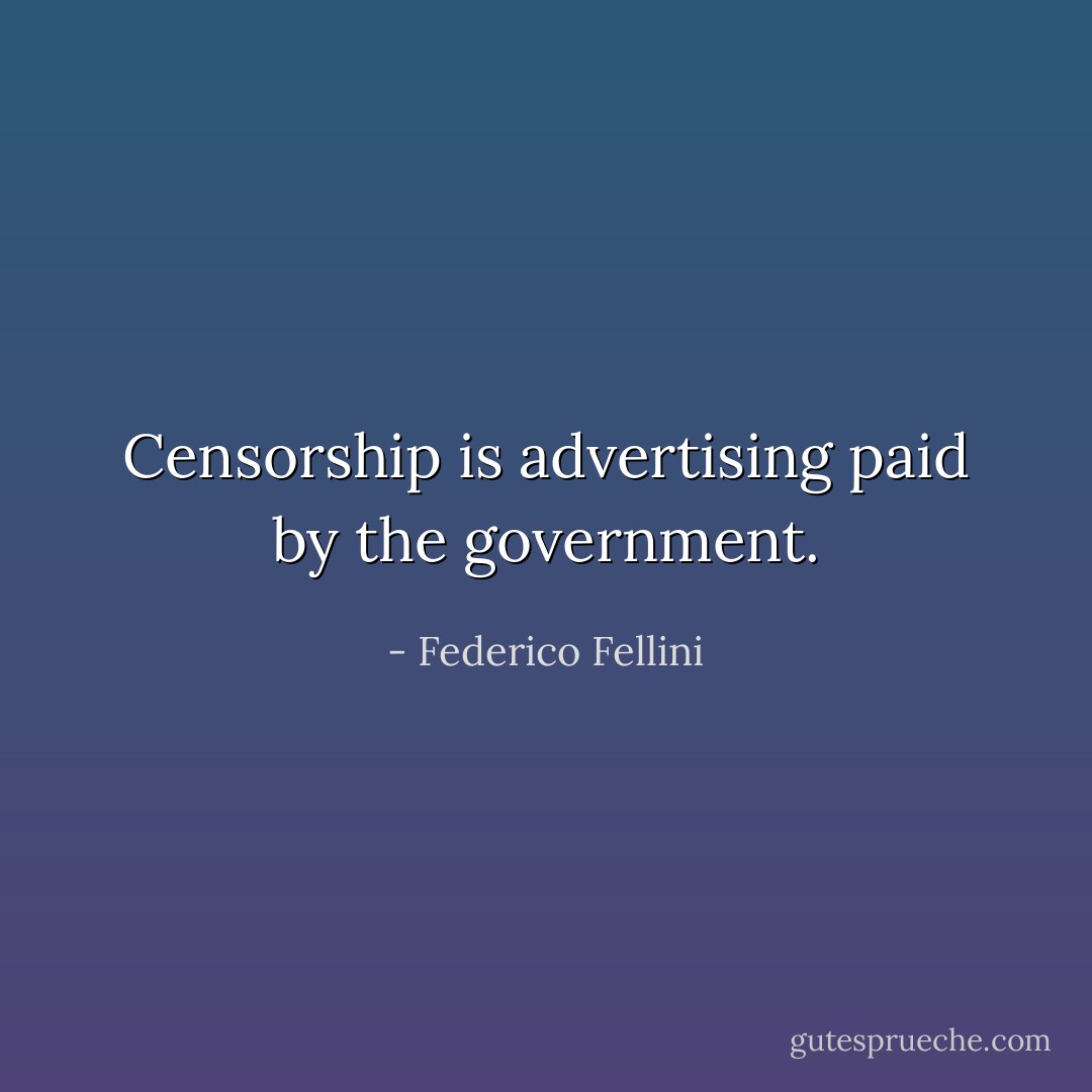 Censorship is advertising paid by the government. - Federico Fellini
