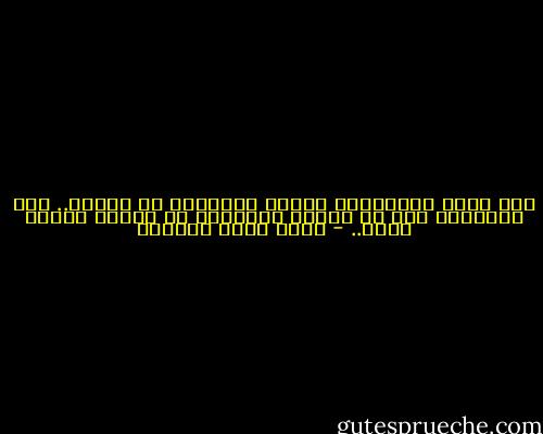إذا كانت الأكثرية تتعرض للإبادة في سوريا..<br />فمن الطبيعي جدا أن تتعرض الأقلية في بورما للشيء ذاته.. - أحمد خيري العمري