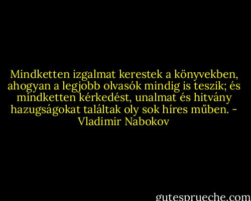 Mindketten izgalmat kerestek a könyvekben, ahogyan a legjobb olvasók mindig is teszik; és mindketten kérkedést, unalmat és hitvány hazugságokat találtak oly sok híres műben. - Vladimir Nabokov