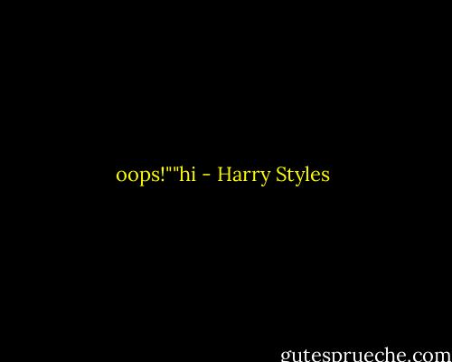 oops!""hi - Harry Styles