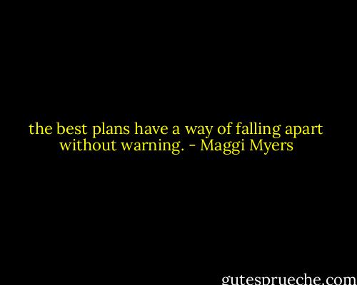 the best plans have a way of falling apart without warning. - Maggi Myers