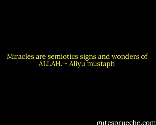 Miracles are semiotics signs and wonders of ALLAH. - Aliyu mustaph