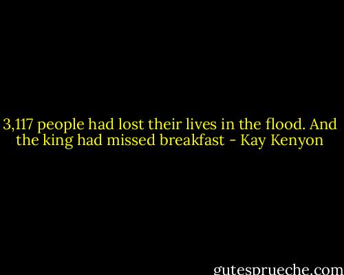 3,117 people had lost their lives in the flood. And the king had missed breakfast - Kay Kenyon