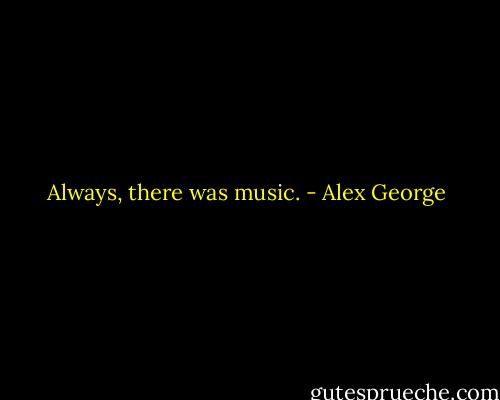 Always, there was music. - Alex George