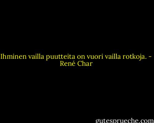 Ihminen vailla puutteita on vuori vailla rotkoja. - René Char