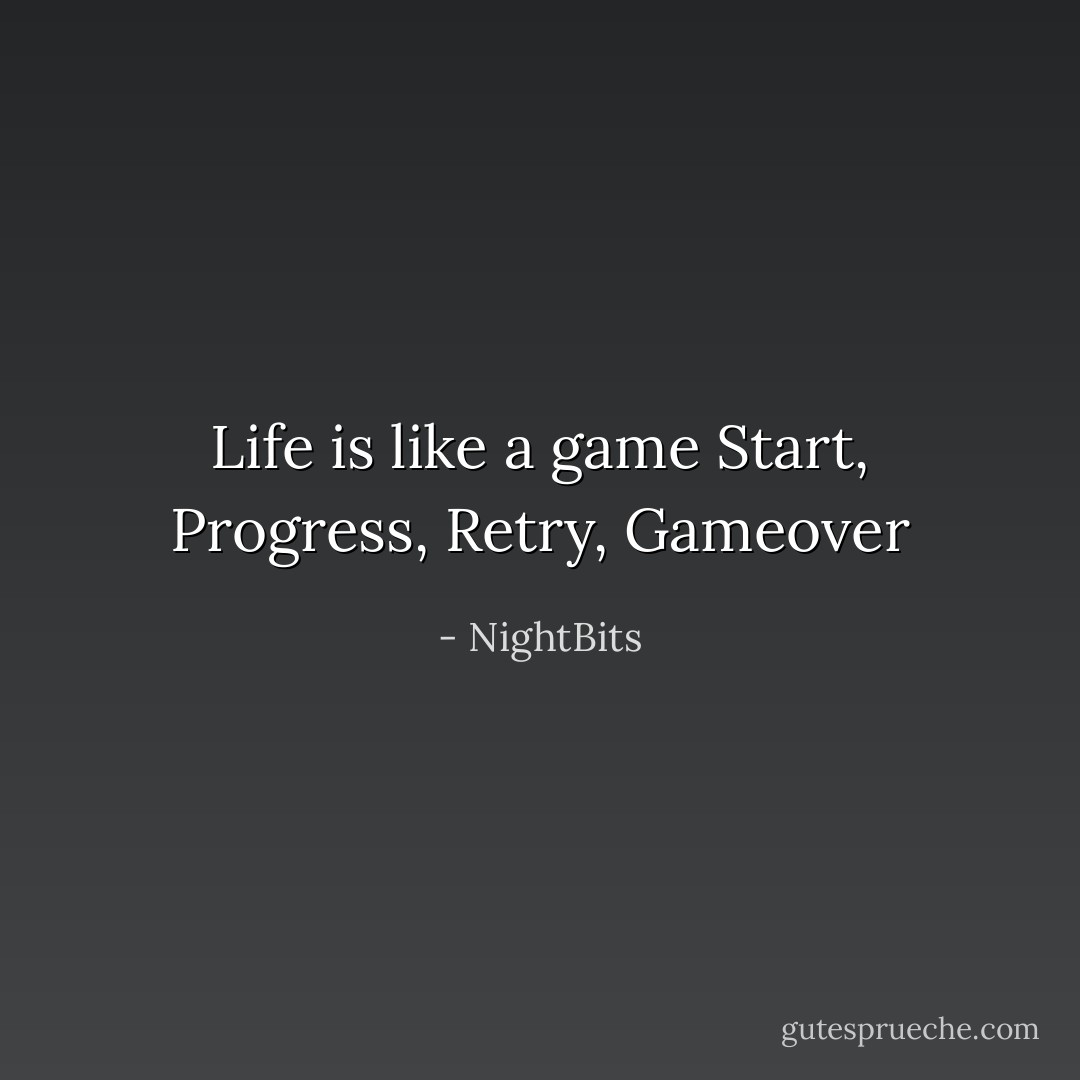 Life is like a game<br />Start, Progress, Retry, Gameover - NightBits