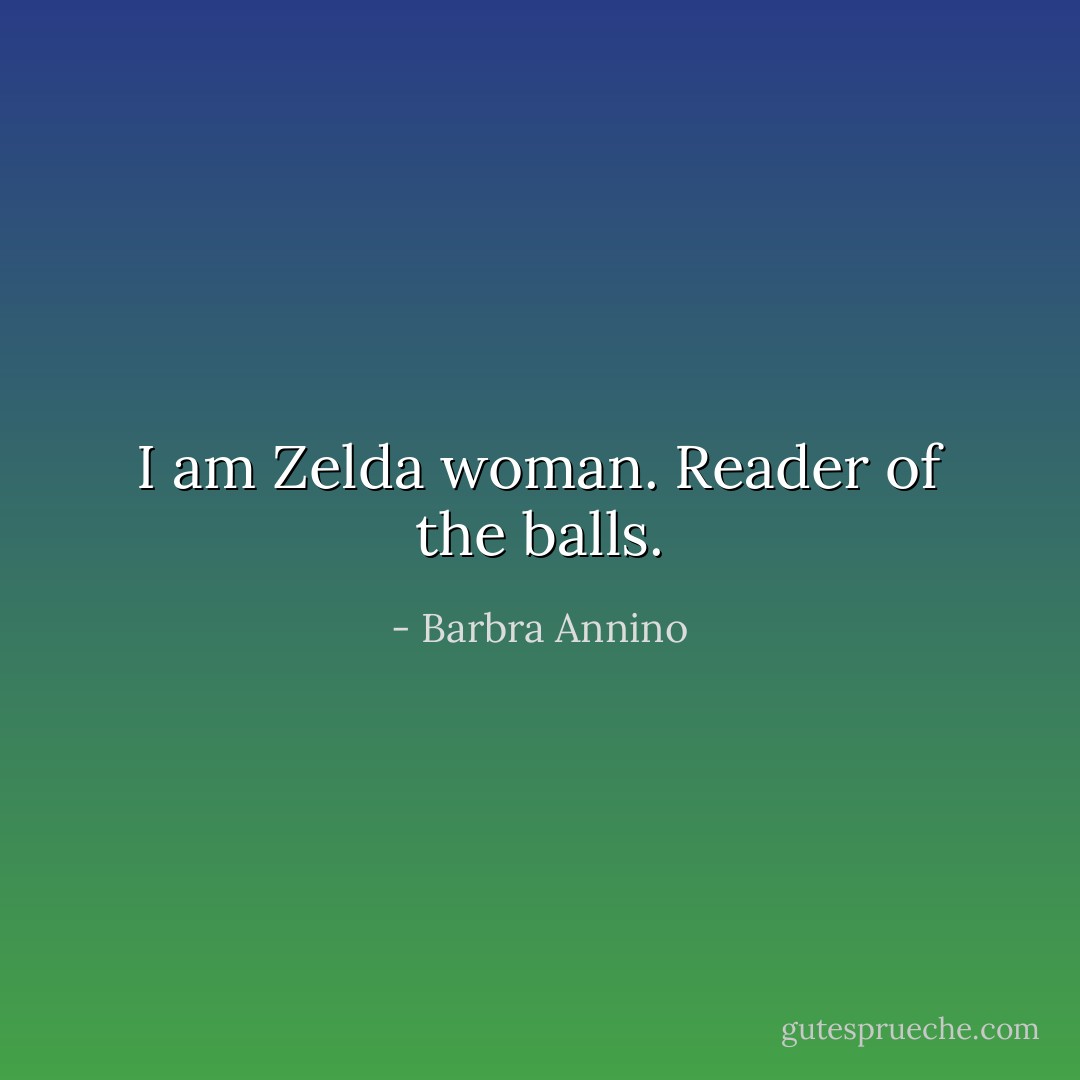 I am Zelda woman. Reader of the balls. - Barbra Annino