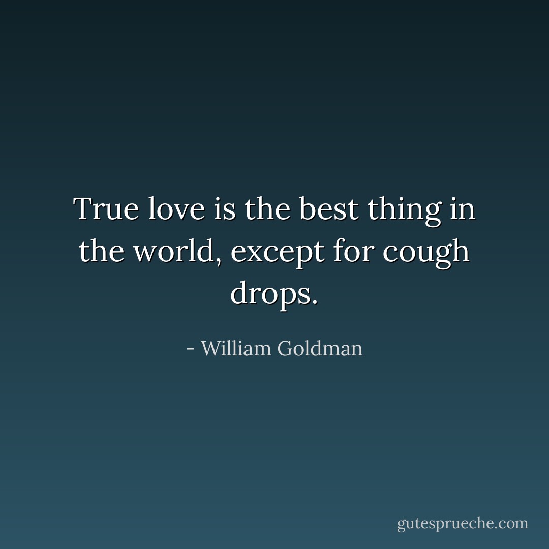 True love is the best thing in the world, except for cough drops. - William Goldman