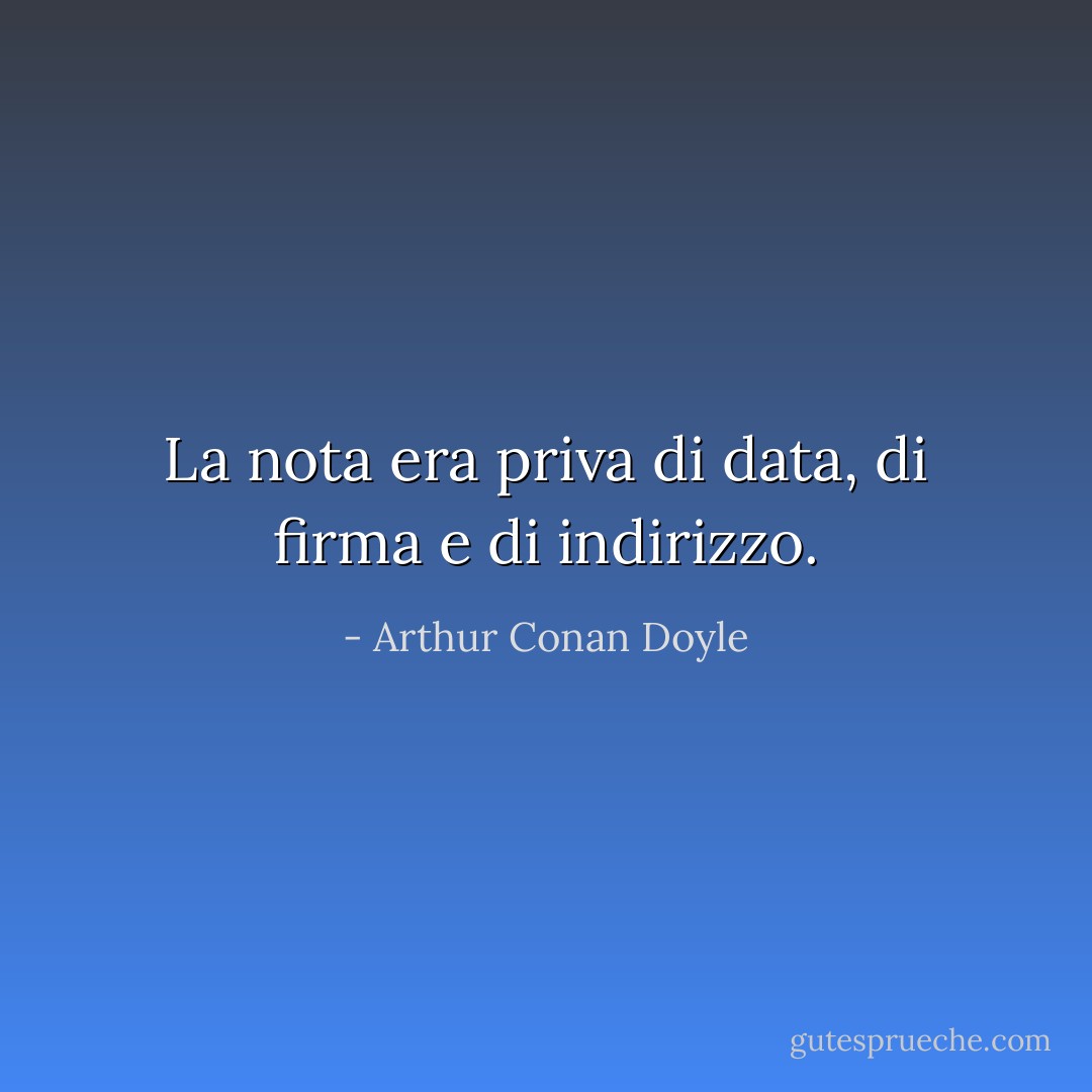 La nota era priva di data, di firma e di indirizzo. - Arthur Conan Doyle