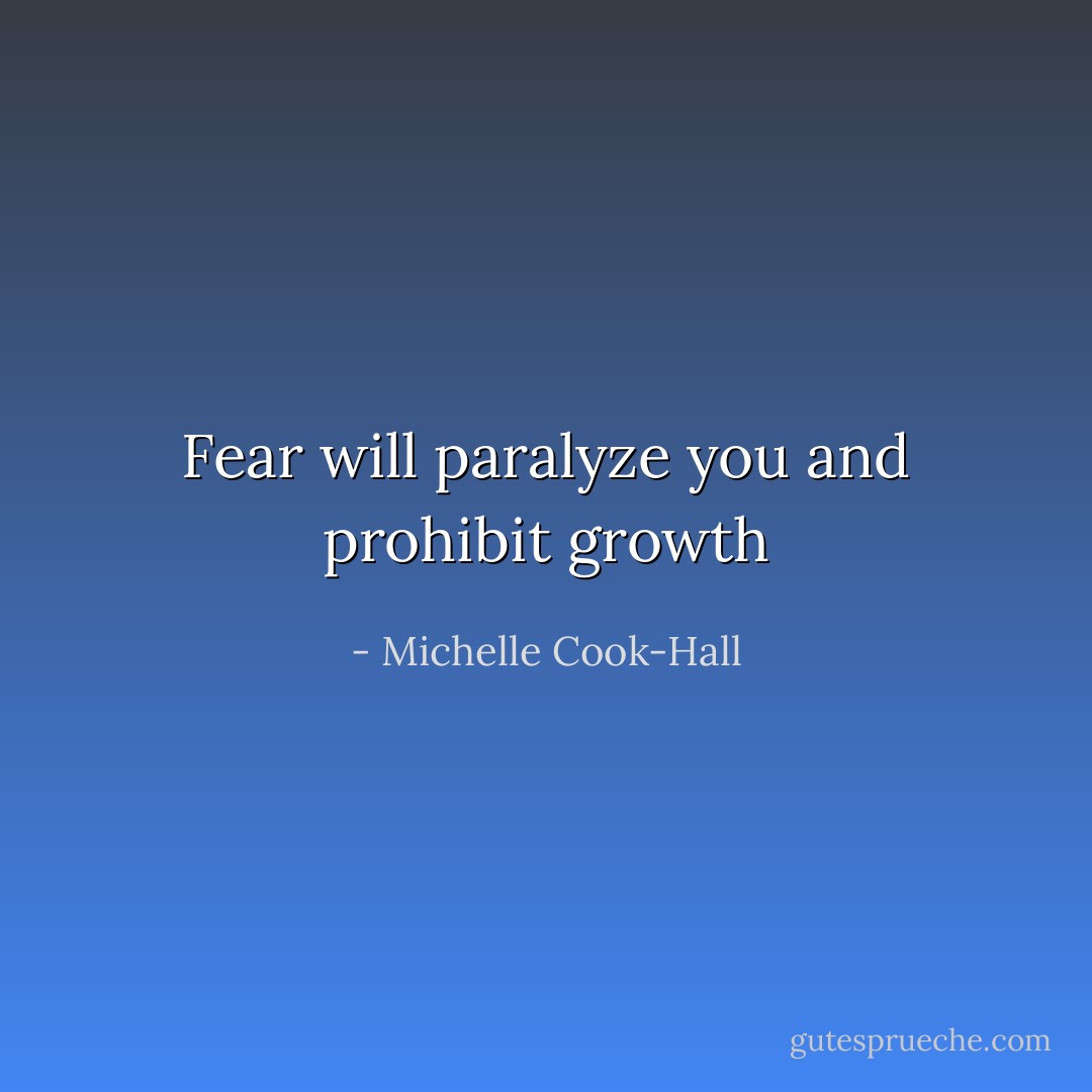 Fear will paralyze you and prohibit growth - Michelle Cook-Hall