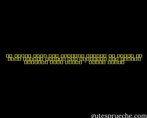 إن الأرض لا تقدِّس البكاء، وكل دموع الناس لا تُبلُّ ظمأ النسيان، ولو انحدرت كالسيل يدفع بعضها بعضاً - مصطفى صادق الرافعي