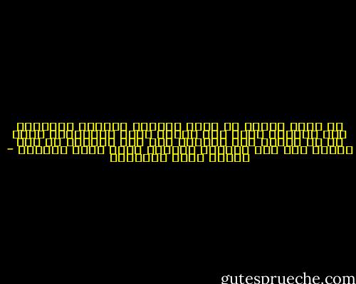 ها أنتِ اليوم يا زينة الآمال كالباب المهدوم بين الماضي الذي كان قصراً وبين المستقبل الذي هو من أنقاض هذا القصر، فما يرى الناظر من هذا الباب إلا كيف تنهدمُ الحياة وكيف يثور غبارها - مصطفى صادق الرافعي