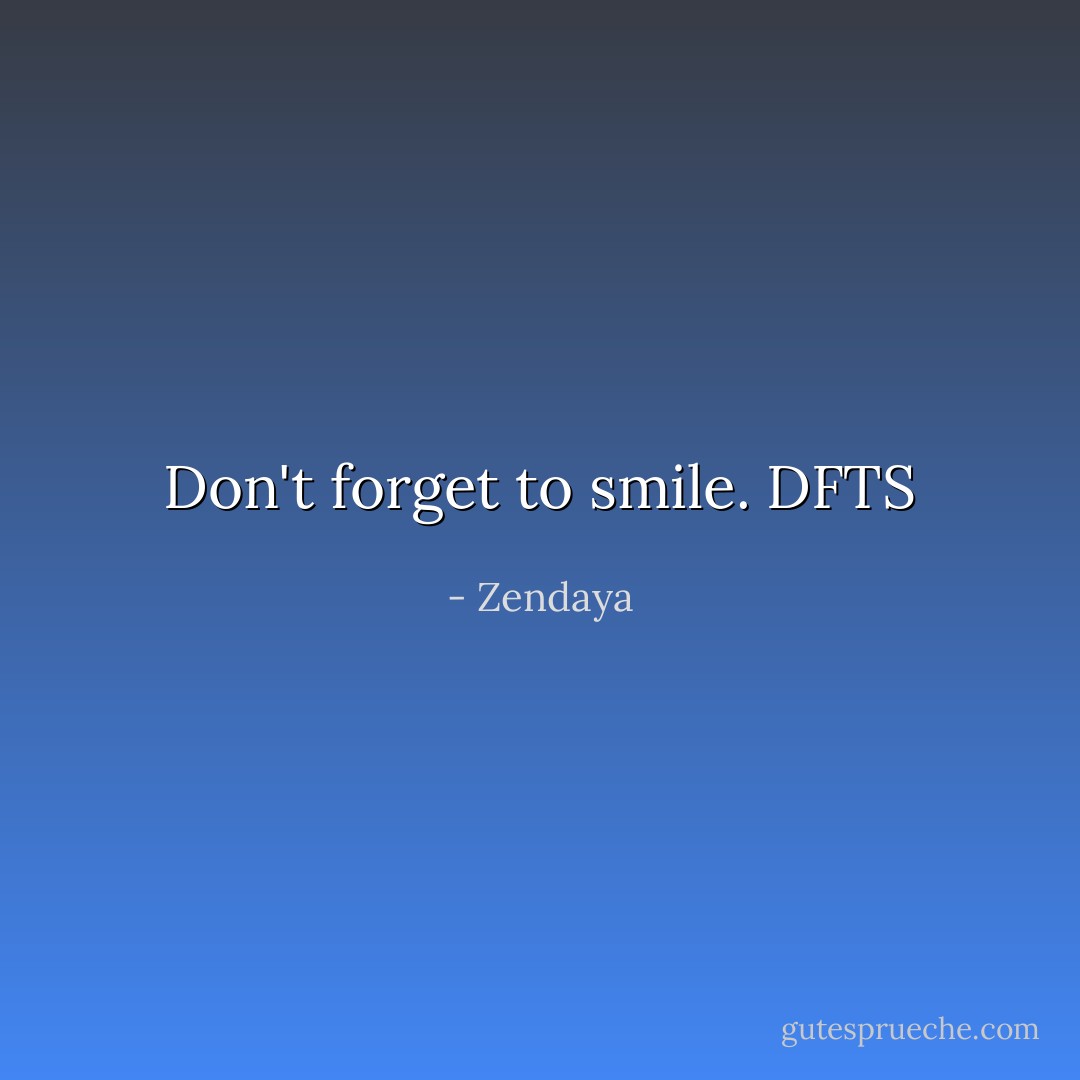 Don't forget to smile. DFTS - Zendaya