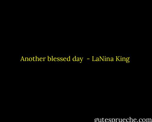 Another blessed day  - LaNina King