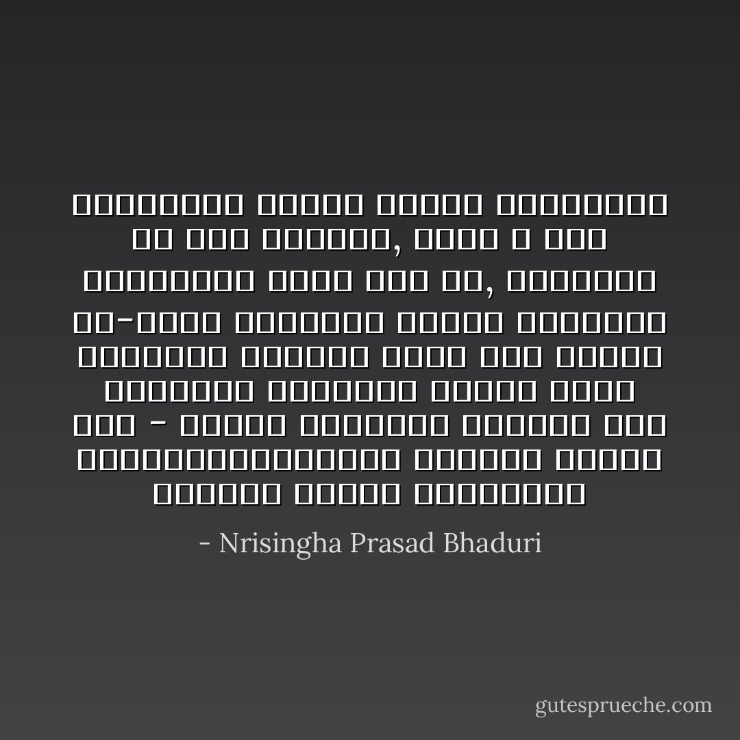 মহাভারতে বিদুর মূর্খ সম্বন্ধে যত কথা বলেছেন, তাতে এ কথা পরিষ্কার বোঝা যায় যে, লেখাপড়া না-জানা নিরক্ষর মানুষ মূর্খের সংজ্ঞার মধ্যেই আসেন না। বরঞ্চ মহাভারত তাঁদেরই মূর্খ বলতে চায় - যাঁরা লেখাপড়া করেছেন এবং স্বল্পবিদ্যাতেই যাঁদের মধ্যে ভয়ংকরী শক্তি জন্মেছে। - Nrisingha Prasad Bhaduri