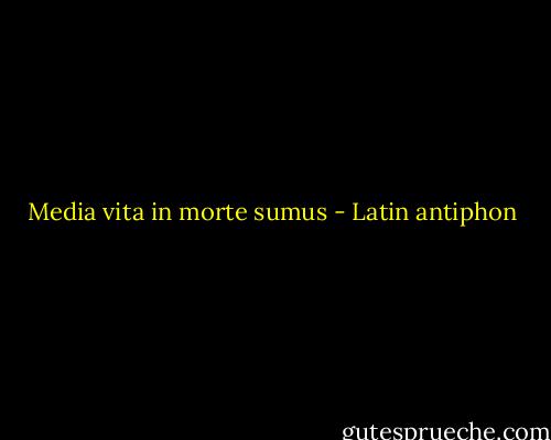 Media vita in morte sumus - Latin antiphon
