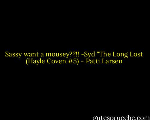 Sassy want a mousey??!! -Syd "The Long Lost (Hayle Coven #5) - Patti Larsen
