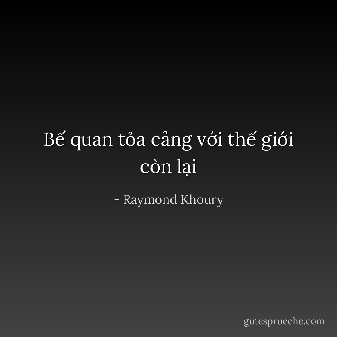 Bế quan tỏa cảng với thế giới còn lại - Raymond Khoury