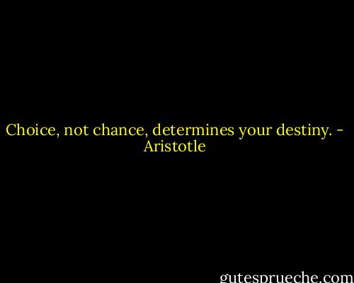 Choice, not chance, determines your destiny. - Aristotle