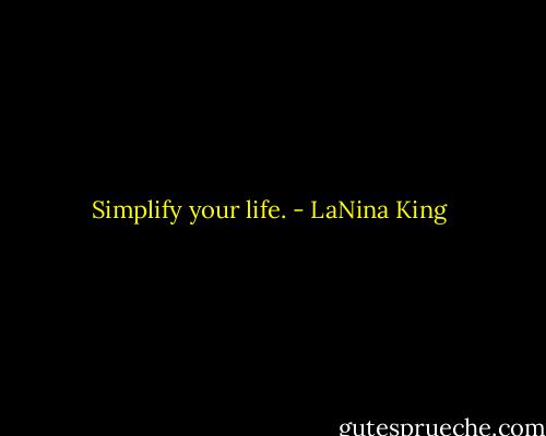 Simplify your life. - LaNina King