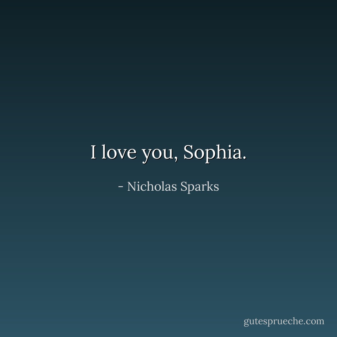 I love you, Sophia. - Nicholas Sparks