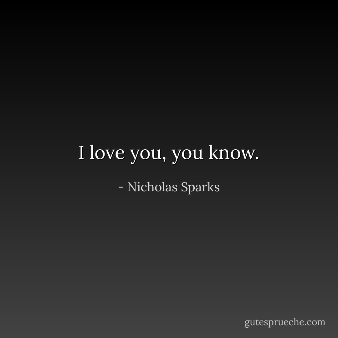 I love you, you know. - Nicholas Sparks