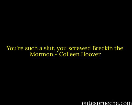 You're such a slut, you screwed Breckin the Mormon - Colleen Hoover