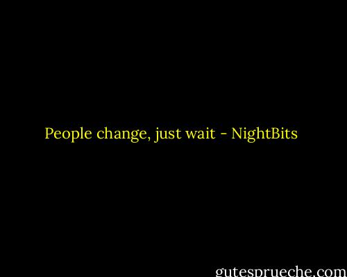 People change, just wait - NightBits