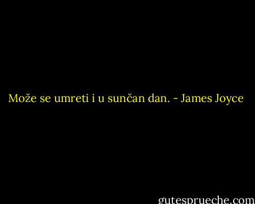 Može se umreti i u sunčan dan. - James Joyce