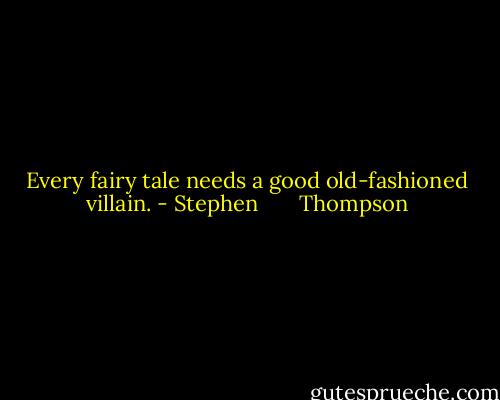 Every fairy tale needs a good old-fashioned villain. - Stephen       Thompson