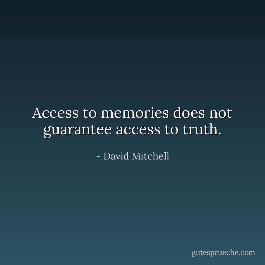 Access to memories does not guarantee access to truth. - David Mitchell