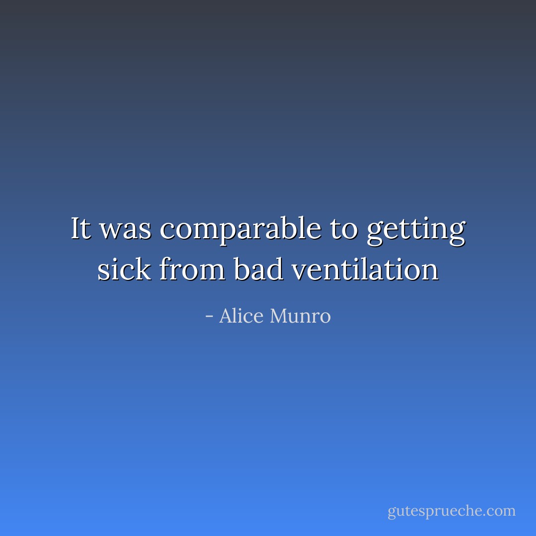It was comparable to getting sick from bad ventilation - Alice Munro