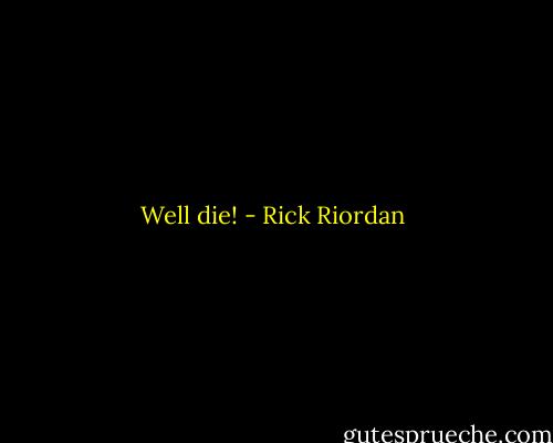 Well die! - Rick Riordan