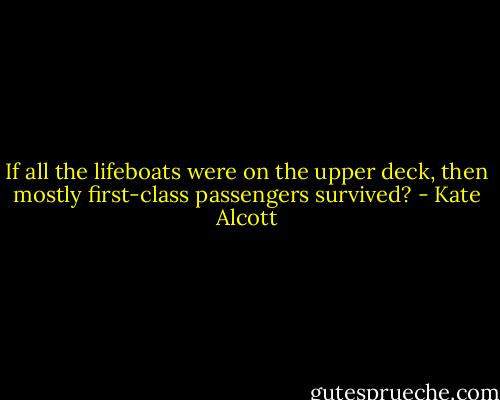 If all the lifeboats were on the upper deck, then mostly first-class passengers survived? - Kate Alcott