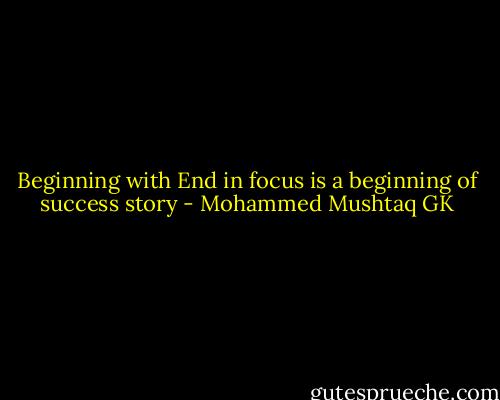 Beginning with End in focus is a beginning of success story - Mohammed Mushtaq GK