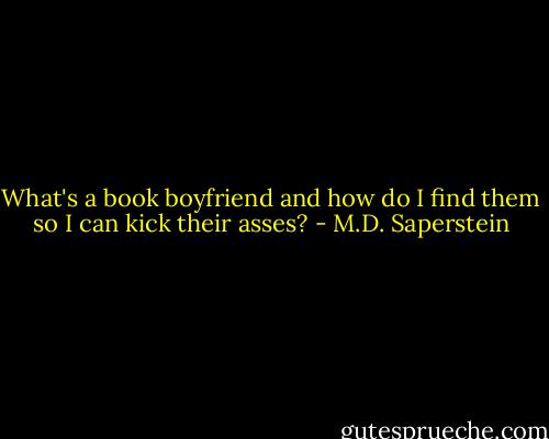 What's a book boyfriend and how do I find them so I can kick their asses? - M.D. Saperstein