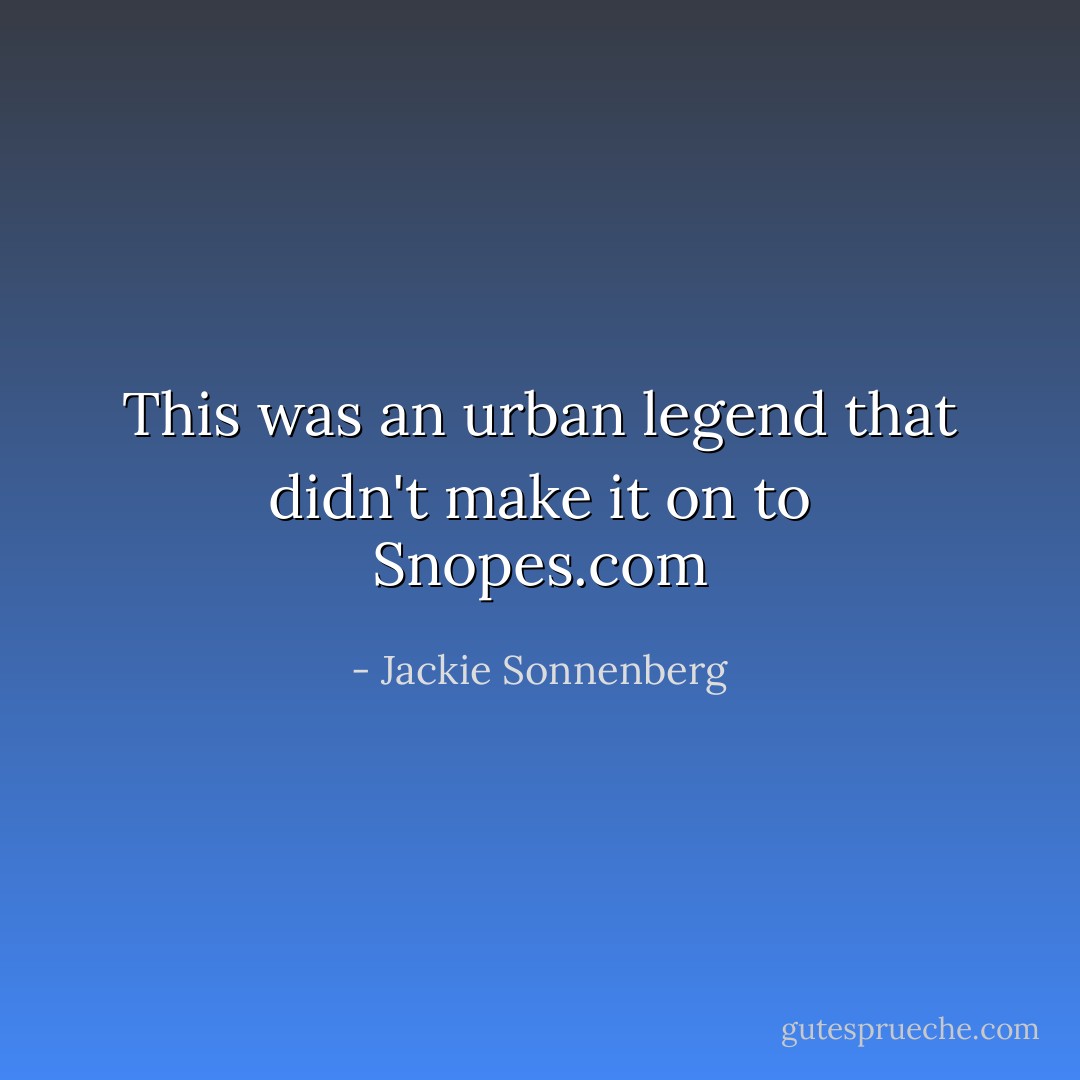This was an urban legend that didn't make it on to Snopes.com - Jackie Sonnenberg