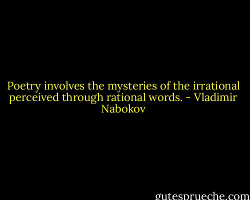 Poetry involves the mysteries of the irrational perceived through rational words. - Vladimir Nabokov