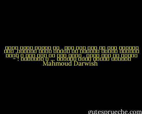 الحنين وجع لا يحن إلى وجع . هو الوجع الذي يسبه الهواء النقي القادم من أعالي جبال البعيد, وجع البحث عن فرح سابق .<br />لكنه وجع من نوع صحي ، لأنه يذكرنا بأننا مرضى بالأمل ...<br />و عاطفيون ! - Mahmoud Darwish