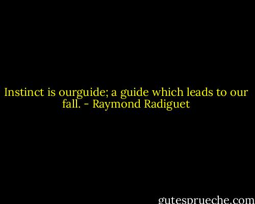 Instinct is ourguide; a guide which leads to our fall. - Raymond Radiguet