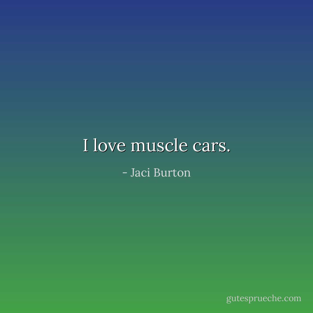 I love muscle cars. - Jaci Burton