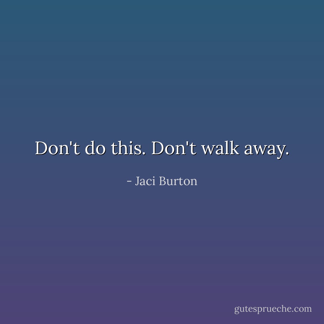 Don't do this. Don't walk away. - Jaci Burton